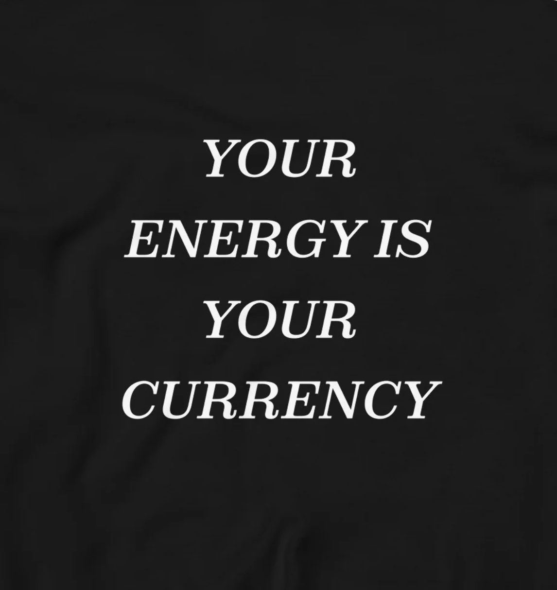 Your energy is your currency